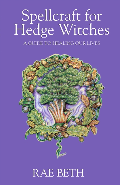Spellcraft for Hedge Witches : A Guide to Healing our Lives, Paperback / softback Book