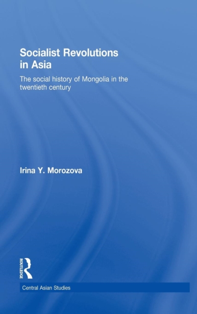Socialist Revolutions in Asia : The Social History of Mongolia in the 20th Century, Hardback Book