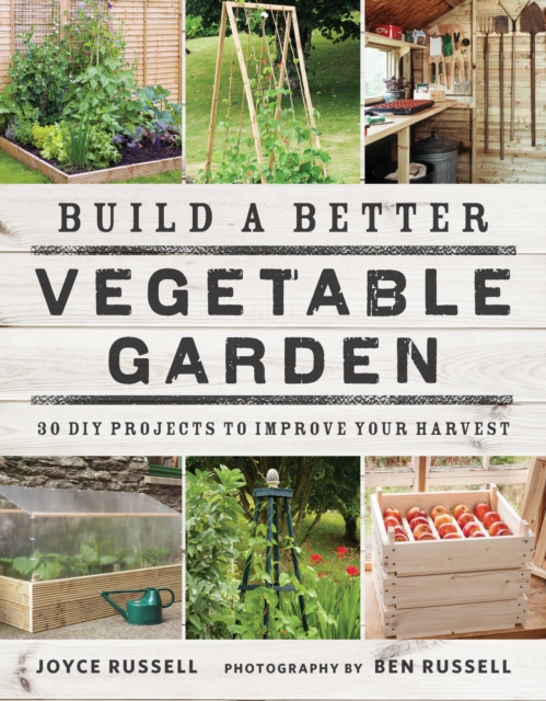 Build a Better Vegetable Garden : 30 DIY Projects to Improve your Harvest, Paperback / softback Book
