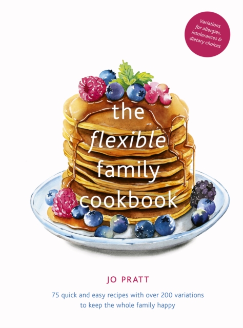 The Flexible Family Cookbook : 75 quick and easy recipes with over 200 variations to keep the whole family happy Volume 3, Hardback Book