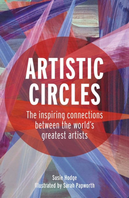 Artistic Circles : The inspiring connections between the world's greatest artists, Hardback Book