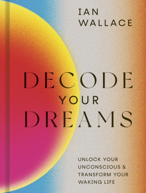 Decode Your Dreams : Unlock your unconscious and transform your waking life, Hardback Book