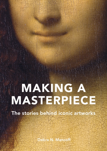 Making A Masterpiece : The stories behind iconic artworks, EPUB eBook