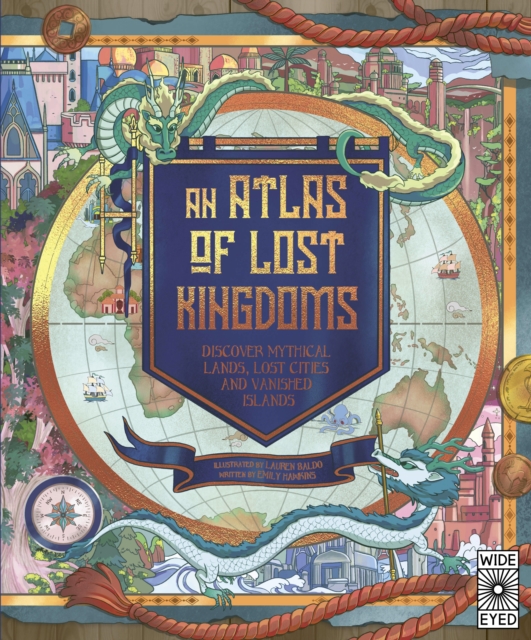 An Atlas of Lost Kingdoms : Discover Mythical Lands, Lost Cities and Vanished Islands Volume 1, Hardback Book
