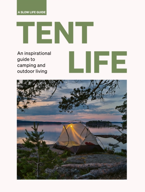 Tent Life : An inspirational guide to camping and outdoor living, EPUB eBook