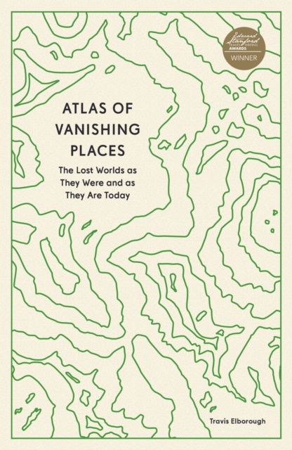 Atlas of Vanishing Places : The Lost Worlds as They Were and as They Are Today, Paperback / softback Book