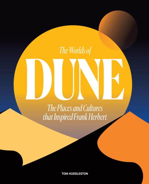 The Worlds of Dune : The Places and Cultures that Inspired Frank Herbert, Hardback Book