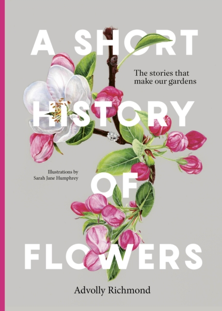 A Short History of Flowers : The stories that make our gardens, Hardback Book