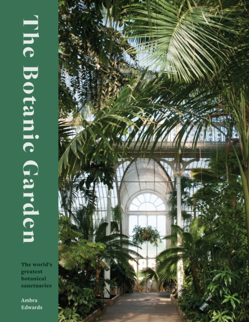 The Botanic Garden : The world's greatest botanical sanctuaries, Hardback Book