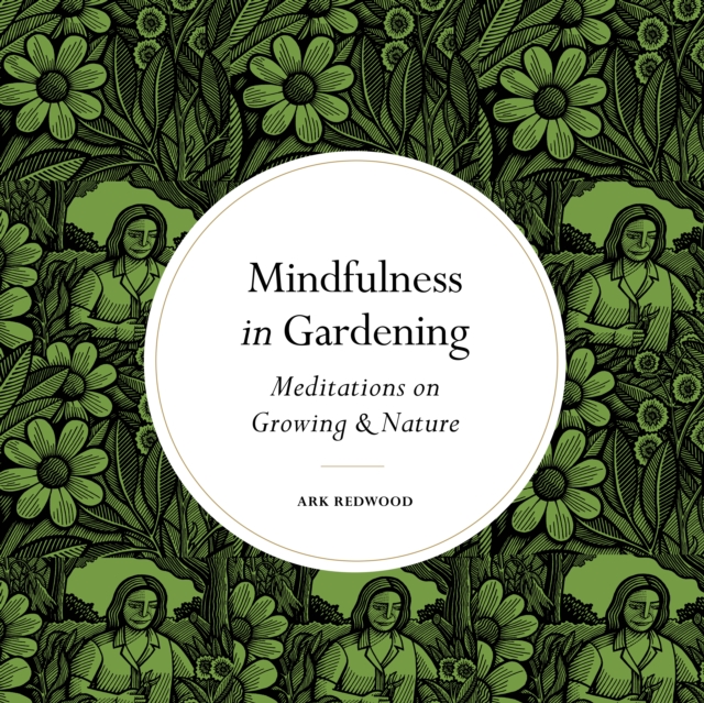 Mindfulness in Gardening : Meditations on Growing & Nature, EPUB eBook