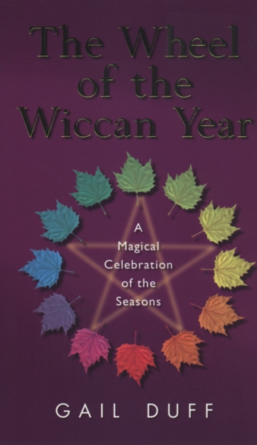 The Wheel Of The Wiccan Year : How to Enrich Your Life Through The Magic of The Seasons, Paperback / softback Book