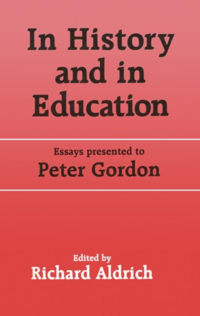In History and in Education : Essays presented to Peter Gordon, Hardback Book