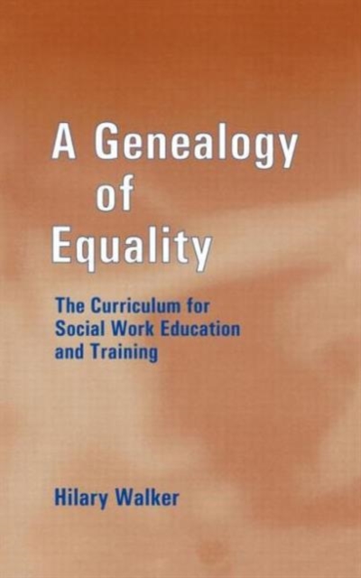 A Genealogy of Equality : The Curriculum for Social Work Education and Training, Hardback Book