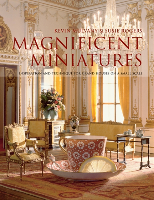 Magnificent Miniatures : Inspiration and Technique for Grand Houses on a Small Scale, Hardback Book