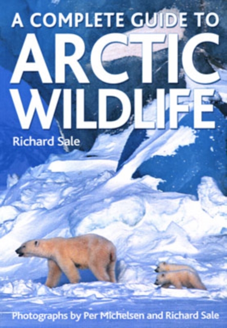A Complete Guide to Arctic Wildlife, Hardback Book