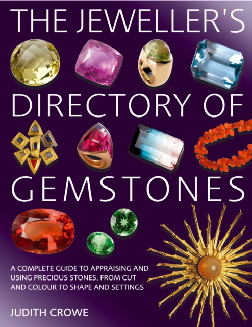 The Jeweller's Directory of Gemstones : A Complete Guide to Appraising and Using Precious Stones, from Cut and Colour to Shape and Setting, Paperback Book