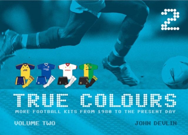 True Colours : More Football Kits from 1980 to the Present Day v. 2, Hardback Book