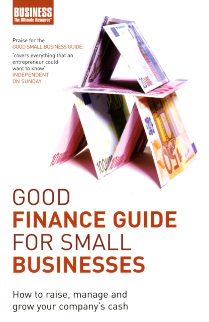 Good Finance Guide for Small Businesses : How to Raise, Manage and Grow Your Company's Cash, Paperback / softback Book