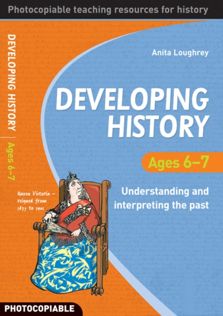 Developing History Ages 6-7 : Understanding and Interpreting the Past, Paperback Book