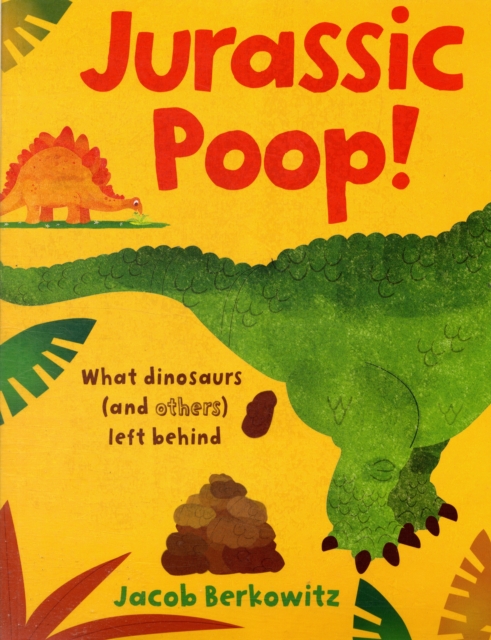 Jurassic Poop : What Dinosaurs (and Others) Left Behind, Paperback Book