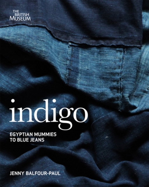 Indigo : Egyptian Mummies to Blue Jeans, Paperback / softback Book