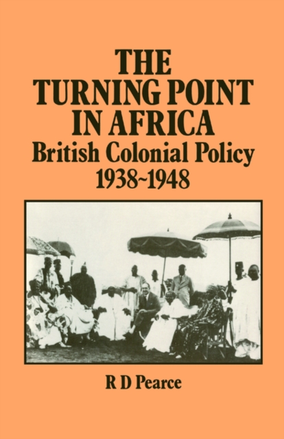 The Turning Point in Africa : British Colonial Policy 1938-48, Hardback Book