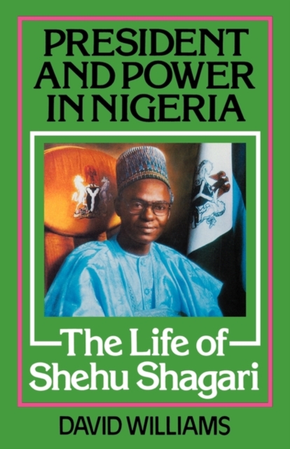 President and Power in Nigeria : The Life of Shehu Shagari, Hardback Book