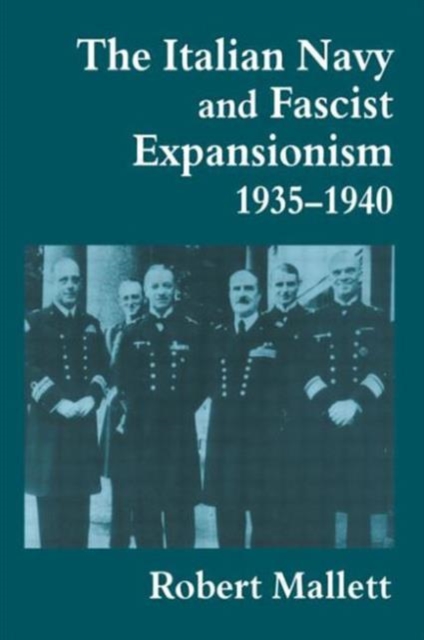 The Italian Navy and Fascist Expansionism, 1935-1940, Paperback / softback Book