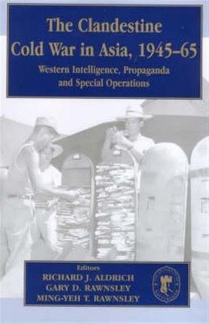 The Clandestine Cold War in Asia, 1945-65 : Western Intelligence, Propaganda and Special Operations, Hardback Book