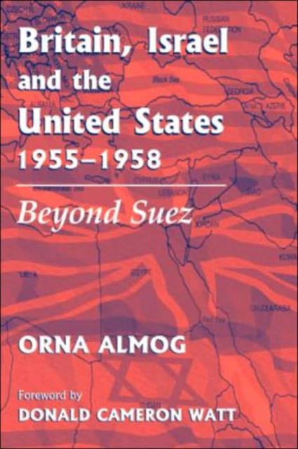 Britain, Israel and the United States, 1955-1958 : Beyond Suez, Hardback Book