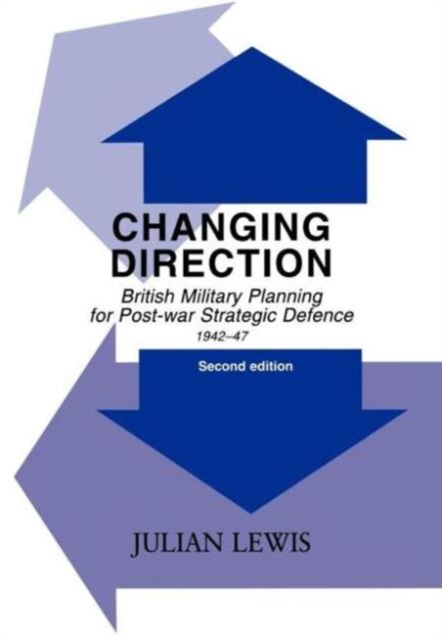 Changing Direction : British Military Planning for Post-war Strategic Defence, 1942-47, Hardback Book