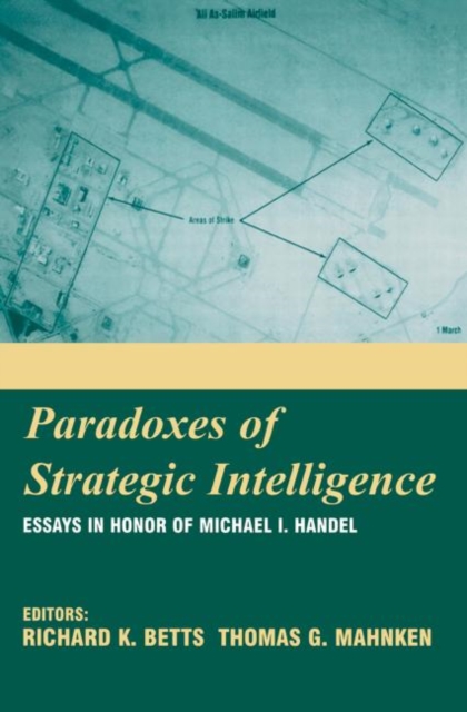 Paradoxes of Strategic Intelligence : Essays in Honor of Michael I. Handel, Paperback / softback Book Paradoxes of Strategic Intelligence : Essays in Honor of Michael I. Handel, Paperback / softback Book