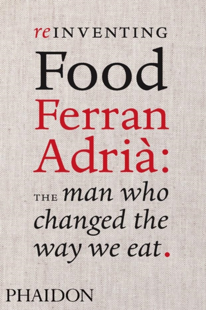 Reinventing Food: Ferran Adria, The Man Who Changed The Way We Eat, Hardback Book