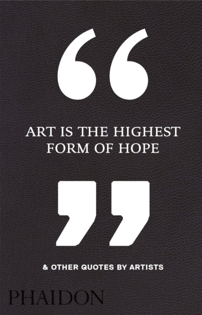 Art is the Highest Form of Hope & Other Quotes by Artists, Hardback Book