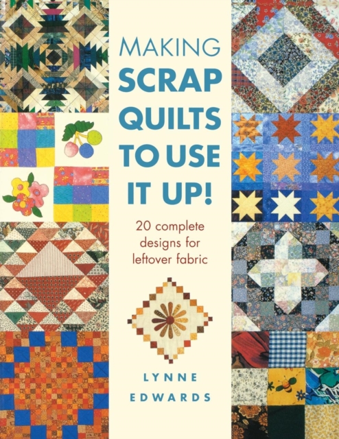 Making Scrap Quilts to Use it Up! : 20 Complete Designs for Leftover Fabric, Paperback / softback Book
