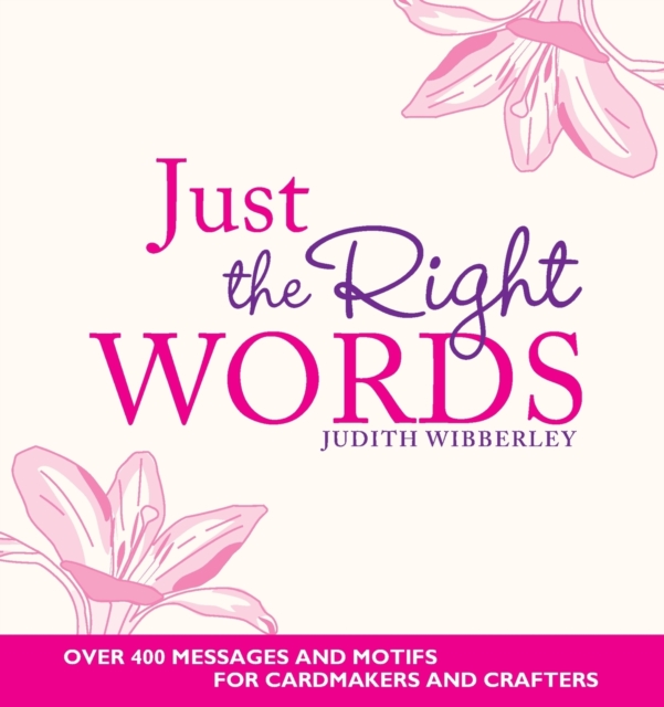 Just the Right Words : Over 400 Messages and Motifs for Cardmakers and Crafters, Paperback / softback Book