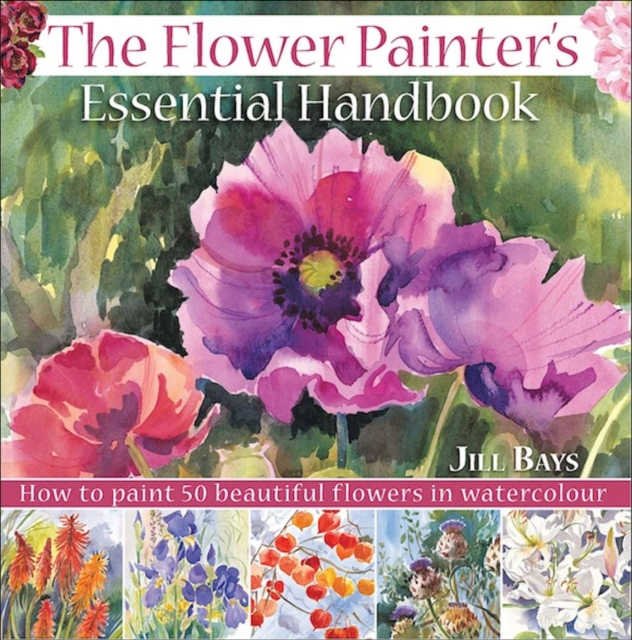The Flower Painters Essential Handbook : How to Paint 50 Beautiful Flowers in Watercolor, EPUB eBook