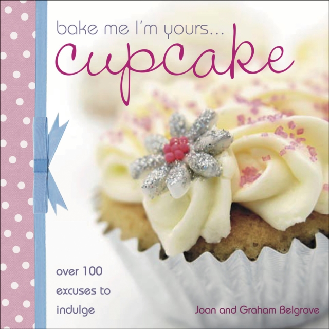 Bake Me I'm Yours . . . Cupcake : Over 100 Excuses to Indulge, EPUB eBook