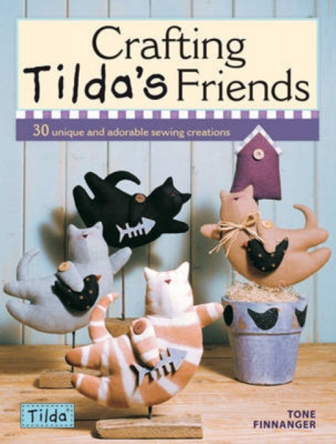 Crafting Tilda's Friends : 30 Unique Projects Featuring Adorable Creations from Tilda, Paperback / softback Book