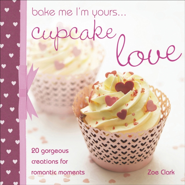 Bake Me I'm Yours... Cupcake Love, Hardback Book