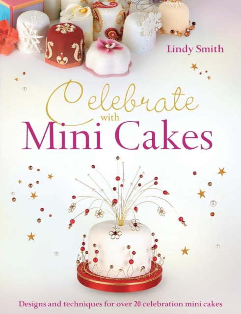 Celebrate with Minicakes : Designs and Techniques for Creating Over 25 Celebration Minicakes, Paperback / softback Book