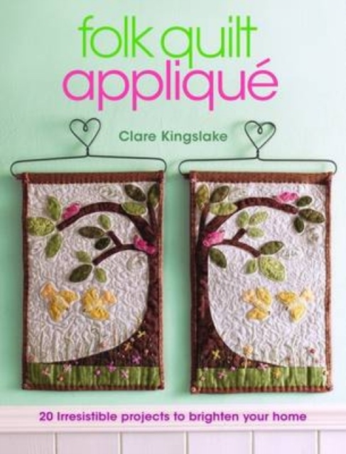 Folk Quilt Applique : Irresistible Projects, Clever Techniques, Paperback / softback Book