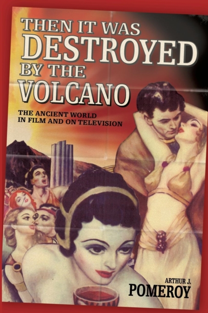 'Then it Was Destroyed by the Volcano' : The Ancient World in Film and on Television, Paperback / softback Book 'Then it Was Destroyed by the Volcano' : The Ancient World in Film and on Television, Paperback / softback Book