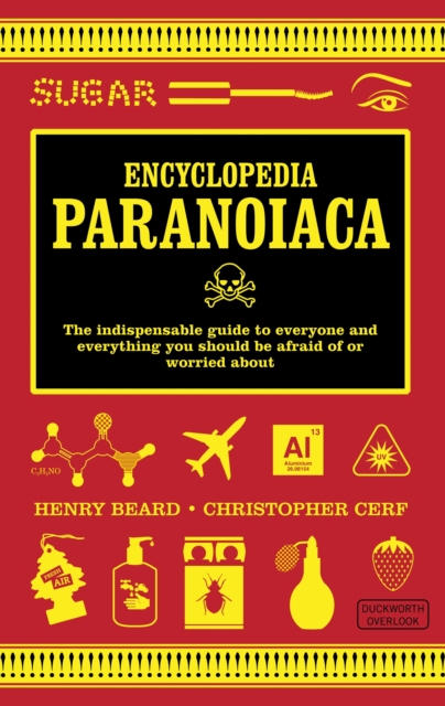 Encyclopedia Paranoiaca : The Definitive Compendium of Things You Absolutely, Postively Must Not Eat, Drink, Wear, Take, Grow, Make, Buy Use, Hardback Book