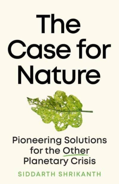 The Case for Nature : Pioneering Solutions for A Planetary Crisis, Hardback Book