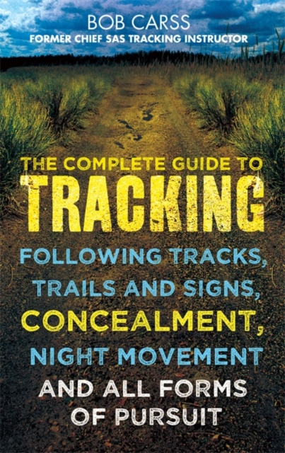 The Complete Guide to Tracking : Following tracks, trails and signs, concealment, night movement and all forms of pursuit, Paperback / softback Book