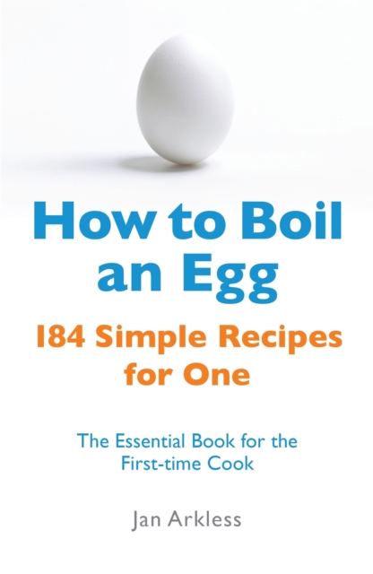 How to Boil an Egg : 184 Simple Recipes for One - The Essential Book for the First-Time Cook, Paperback / softback Book