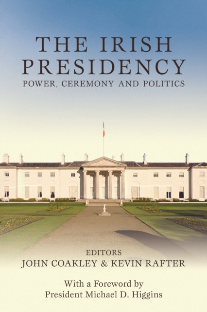 The Irish Presidency : Power, Ceremony and Politics, PDF eBook