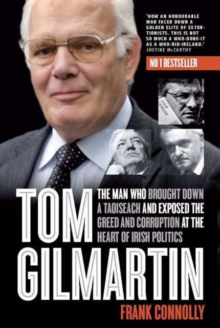 Tom Gilmartin : The Man Who Brought Down a Taoiseach and Exposed the Greed and Corruption at the Heart of Irish Politics, Paperback / softback Book