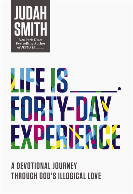 Life Is _____ Forty-Day Experience : A Devotional Journey Through God's Illogical Love, EPUB eBook